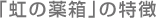 「虹の薬箱」の特徴