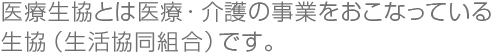 医療生協とは医療・介護の事業をおこなっている生協（生活協同組合）です。