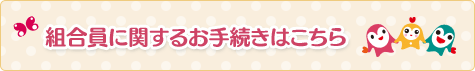 組合員に関するお手続きはこちら