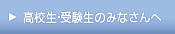 高校生・受験生のみなさんへ