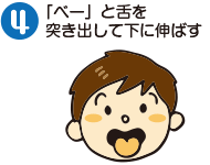 ④「べー」と舌を突き出して下に伸ばす